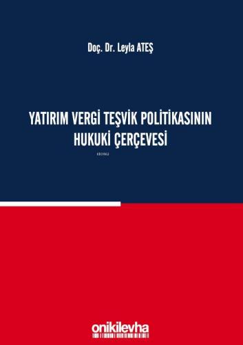 Yatırım Vergi Teşvik Politikasının Hukuki Çerçevesi Leyla Ateş