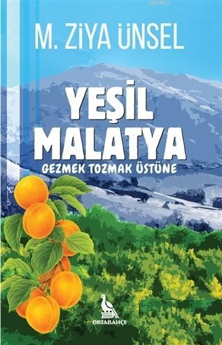 Yeşil Malatya - Gezmek Tozmak Üstüne M. Ziya Ünsel