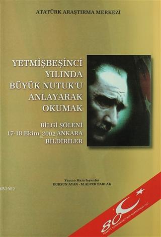 Yetmişbeşinci Yılında Büyük Nutuk'u Anlayarak Okumak Mustafa Kemal Ata