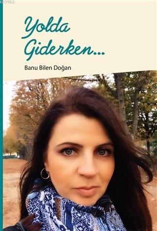 Yolda Giderken... Banu Bilen Doğan