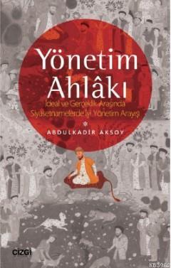 Yönetim Ahlâkı (İdeal ve Gerçeklik Arasında Siyasetnamelerde İyi Yönet