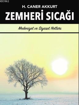 Zemheri Sıcağı Medeniyet ve Siyaset Notları H. Caner Akkurt