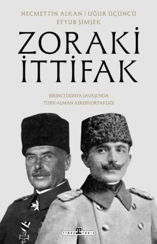 Zoraki İttifak & Birinci Dünya Savaşı’nda Türk-Alman Askerî Ortaklığı 