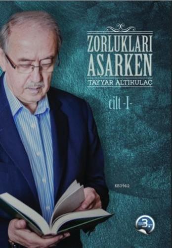 Zorlukları Aşarken 1.Cilt Tayyar Altıkulaç